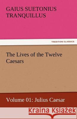 The Lives of the Twelve Caesars, Volume 01: Julius Caesar Suetonius Tranquillus, Gaius 9783842462830 tredition GmbH - książka