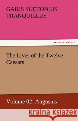 The Lives of the Twelve Caesars, Volume 02: Augustus Suetonius Tranquillus, Gaius 9783842462847 tredition GmbH - książka