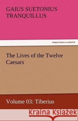 The Lives of the Twelve Caesars, Volume 03: Tiberius Suetonius Tranquillus, Gaius 9783842462854 tredition GmbH - książka