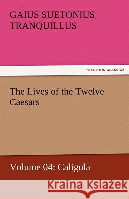 The Lives of the Twelve Caesars, Volume 04: Caligula Suetonius Tranquillus, Gaius 9783842462861 tredition GmbH - książka