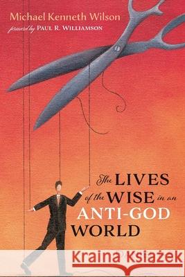 The Lives of the Wise in an Anti-God World Michael Kenneth Wilson Paul R. Williamson 9781725288140 Resource Publications (CA) - książka