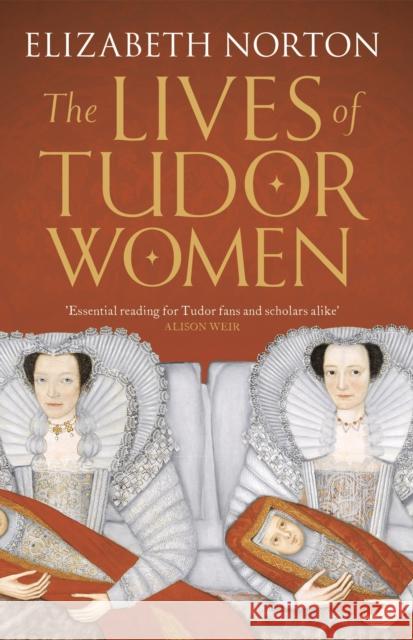 The Lives of Tudor Women Elizabeth Norton 9781784081768 Bloomsbury Publishing PLC - książka