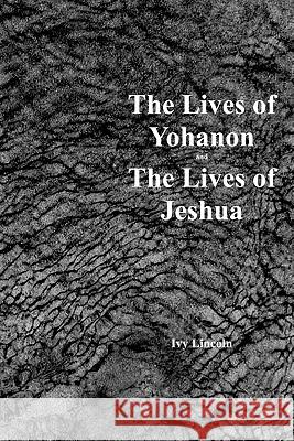 The Lives Of Yohanon And The Lives Of Jeshua Lincoln, Ivy 9781434823922 Createspace - książka