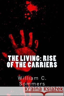 The Living - Rise of the Carriers: They pushed humanity to the brink of extinction. One man was prepared to bring it back. Sommers Jr, William C. 9781492261391 Createspace - książka
