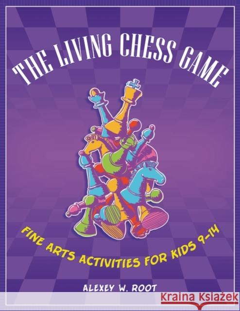 The Living Chess Game: Fine Arts Activities for Kids 9â 14 Root, Alexey W. 9781598843804 Libraries Unlimited - książka