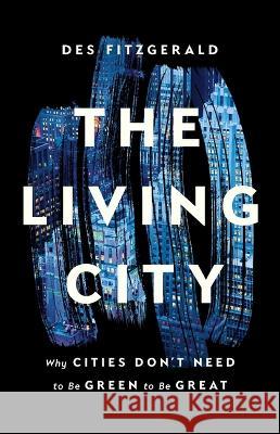 The Living City: Why Cities Don\'t Need to Be Green to Be Great Des Fitzgerald 9781541674509 Basic Books - książka