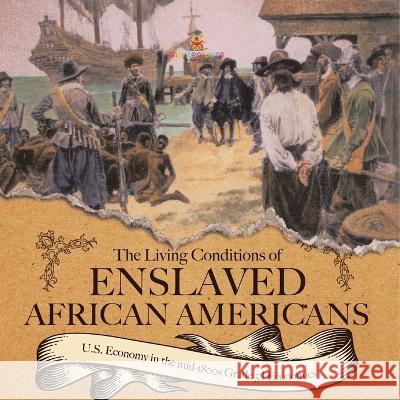 The Living Conditions of Enslaved African Americans U.S. Economy in the mid-1800s Grade 5 Economics Baby Professor 9781541960503 Baby Professor - książka