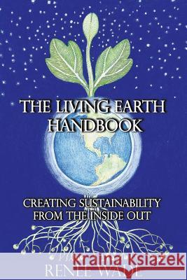 The Living Earth Handbook: Creating Sustainability from the Inside Out Renee Wade 9780997938111 Natural Collaboration - książka