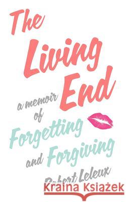 The Living End: A Memoir of Forgetting and Forgiving Robert Leleux 9781250022332 St. Martin's Griffin - książka