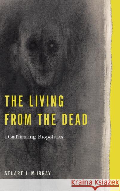 The Living from the Dead: Disaffirming Biopolitics Stuart J. Murray 9780271093413 Penn State University Press - książka