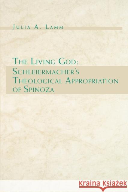 The Living God: Schleiermacher's Theological Appropriation of Spinoza Lamm, Julia A. 9780271025063 Pennsylvania State University Press - książka