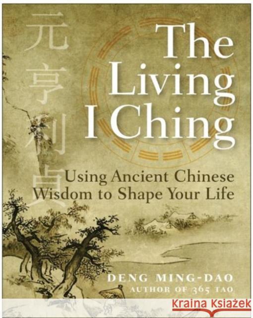 The Living I Ching: Using Ancient Chinese Wisdom To Shape Your Life Deng Ming-Dao 9780060850029 HarperCollins Publishers Inc - książka