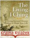 The Living I Ching: Using Ancient Chinese Wisdom To Shape Your Life Deng Ming-Dao 9780060850029 HarperCollins Publishers Inc