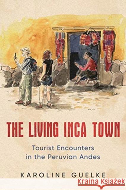 The Living Inca Town: Tourist Encounters in the Peruvian Andes Karoline Guelke 9781487508104 University of Toronto Press - książka