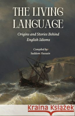 The Living Language: Origins and Stories Behind English Idioms Hussain, Saddam 9798271927522 Independently Published - książka