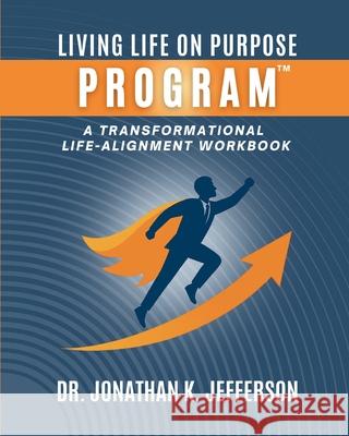 The Living Life On Purpose Program: A Transformational Life-Alignment Workbook Jonathan K. Jefferson 9781967082834 Bookbutler Publishing Company - książka