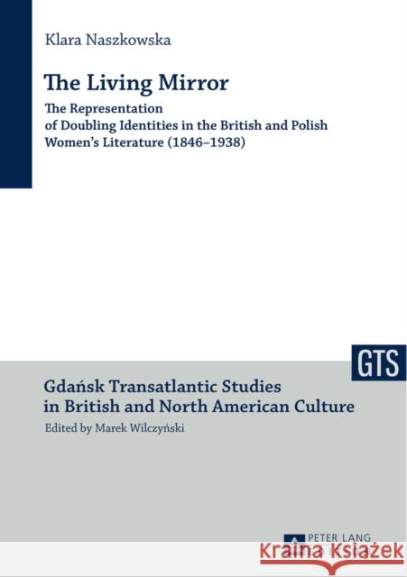 The Living Mirror: The Representation of Doubling Identities in the British and Polish Women's Literature (1846-1938) Wilczynski, Marek 9783631649367 Peter Lang AG - książka