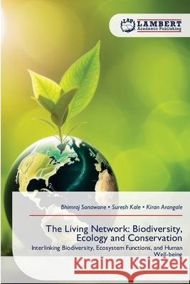 The Living Network: Biodiversity, Ecology and Conservation Sonawane, Bhimraj, Kale, Suresh, Arangale, Kiran 9786209105814 LAP Lambert Academic Publishing - książka