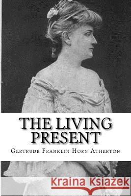 The Living Present Gertrude Franklin Horn Atherton 9781981799084 Createspace Independent Publishing Platform - książka