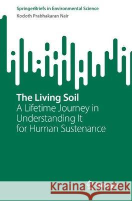 The Living Soil: A Lifetime Journey in Understanding It for Human Sustenance Kodoth Prabhakaran Nair   9783031314124 Springer International Publishing AG - książka