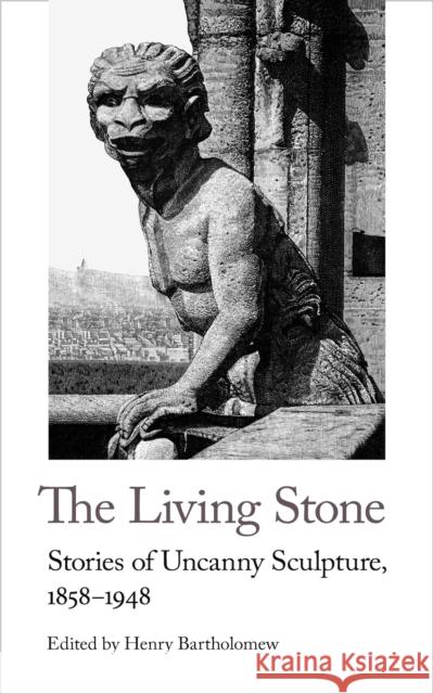 The Living Stone: Stories of Uncanny Sculpture, 1858-1943  9781912766765 Handheld Classics - książka