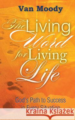 The Living Word for Living LIfe: God's Path to Success in Every Situation Van Moody 9780984463602 Dream Releaser Publishing - książka