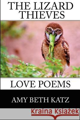 The Lizard Thieves: Love Poems Amy Beth Katz 9780615639918 Living Dreams Press - książka