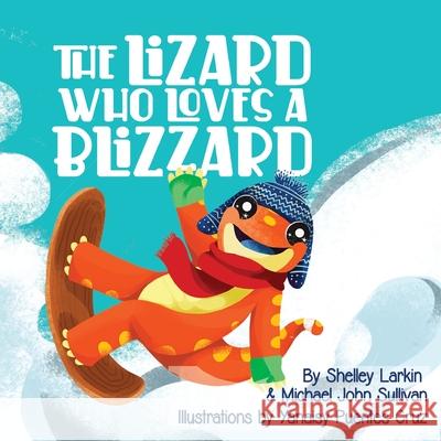 The Lizard Who Loves a Blizzard Shelley Larkin Michael Sullivan Yanaisy Puente 9781792373213 Magic Everywhere Inc. - książka