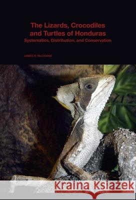 The Lizards, Crocodiles, and Turtles of Honduras: Systematics, Distribution, and Conservation James R. McCranie 9780674984165 Harvard University Museum of Comparative Zool - książka