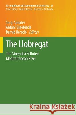 The Llobregat: The Story of a Polluted Mediterranean River Sergi Sabater, Antoni Ginebreda, Damià Barceló 9783642436550 Springer-Verlag Berlin and Heidelberg GmbH &  - książka