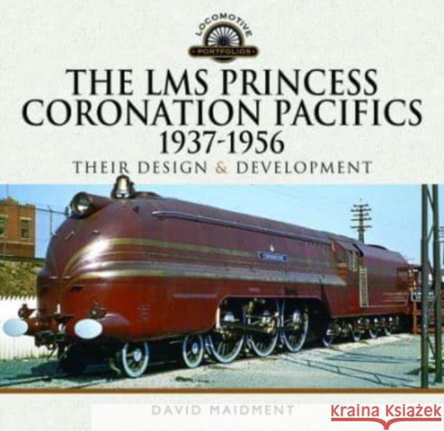 The LMS Princess Coronation Pacifics, 1937-1956: Their Design and Development David Maidment 9781399085779 Pen & Sword Books Ltd - książka