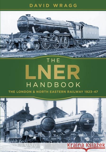 The LNER Handbook: The London and North Eastern Railway 1923-47 David Wragg 9780750982740 The History Press Ltd - książka