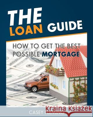 The Loan Guide: How to Get the Best Possible Mortgage. MR Casey Fleming 9780615980706 Casey Fleming - książka