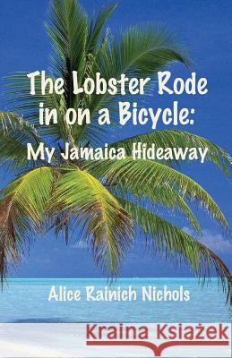 The Lobster Rode in on a Bicycle: My Jamaica Hideaway Alice Rainich Nichols Susan Vaughn Turner 9781483981499 Createspace - książka