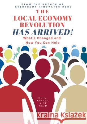 The Local Economy Revolution Has Arrived: What's Changed and How You Can Help Rucker, Della 9780990004493 Lulu Press - książka