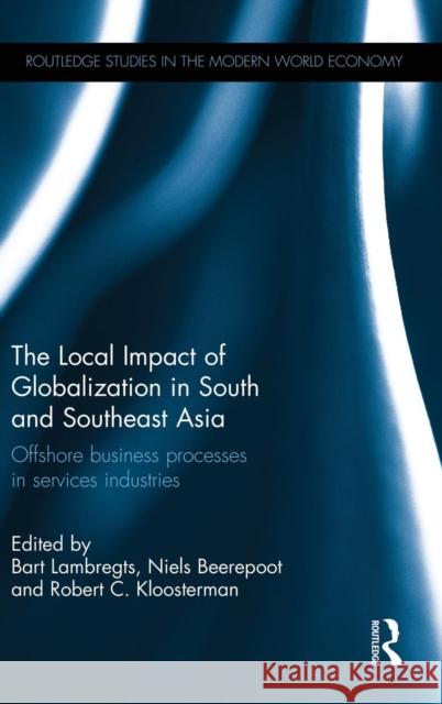 The Local Impact of Globalization in South and Southeast Asia: Offshore Business Processes in Services Industries Bart Lambregts Niels Beerepoot Robert Kloosterman 9781138777262 Routledge - książka