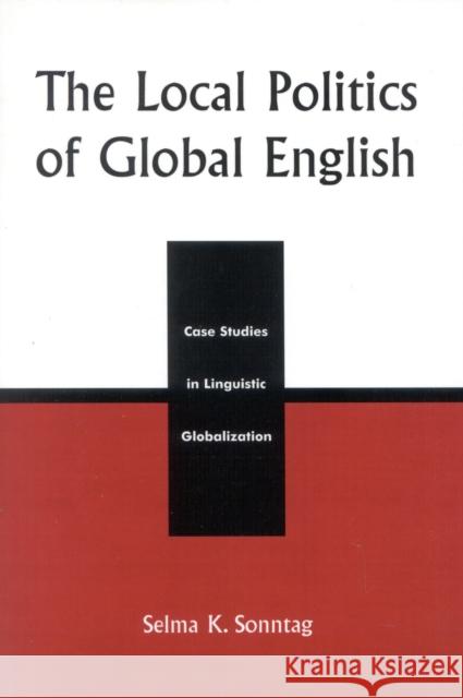 The Local Politics of Global English: Case Studies in Linguistic Globalization Sonntag, Selma K. 9780739105979 Lexington Books - książka