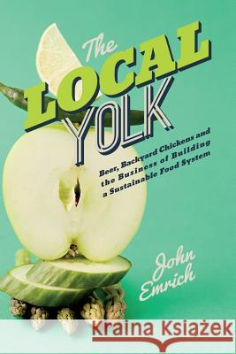 The Local Yolk: Beer, Backyard Chickens, and The Business of Building a Sustainable Food System Emrich, John 9781502400307 Createspace - książka