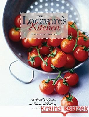 The Locavore's Kitchen: A Cook's Guide to Seasonal Eating and Preserving Marilou K. Suszko 9780821419380 Ohio University Press - książka