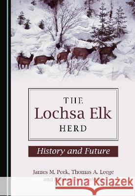 The Lochsa Elk Herd: History and Future James M. Peek Thomas A. Leege Michael W. Schlegel 9781527592599 Cambridge Scholars Publishing - książka