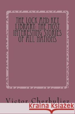 The Lock and Key Library: The Most Interesting Stories of All Nations: Stories of Modern French Novels Victor Cherbuliez Taylor Anderson 9781975986971 Createspace Independent Publishing Platform - książka