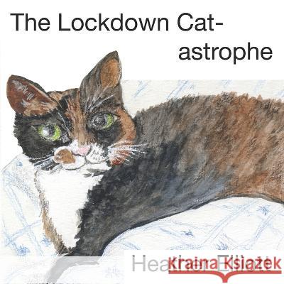 The Lockdown Cat-astrophe Heather Elliott   9798371011114 Independently Published - książka