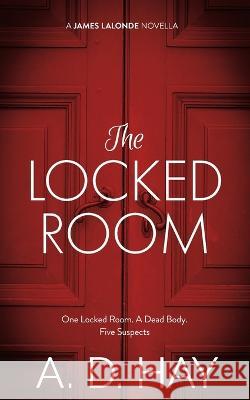 The Locked Room: A James Lalonde Novella A D Hay   9781916609020 Le Villain Press - książka