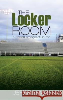 The Locker Room: A Biblical Paradigm of Church Jeff S. Mann 9781490846576 WestBow Press - książka