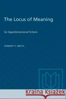 The Locus of Meaning: Six Hyperdimensional Fictions Herbert F. Smith 9781487573140 University of Toronto Press - książka