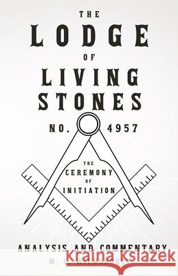 The Lodge of Living Stones, No. 4957 - The Ceremony of Initiation - Analysis and Commentary W. L. Wilmshurst 9781446524947 Joseph. Press - książka