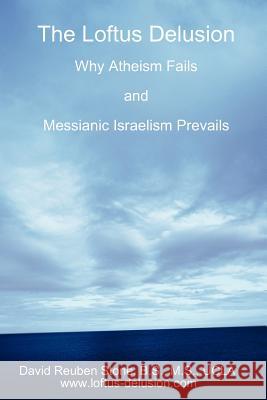 The Loftus Delusion: Why Atheism Fails and Messianic Israelism Prevails David Reuben Stone 9780557320639 Lulu.com - książka