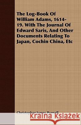 The Log-Book of William Adams, 1614-19. with the Journal of Edward Saris, and Other Documents Relating to Japan, Cochin China, Etc Purnell, Christopher James 9781443708074  - książka