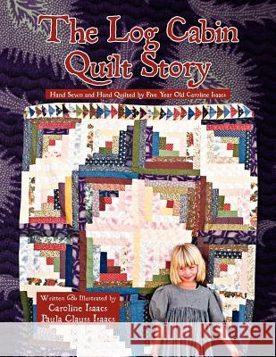 The Log Cabin Quilt Story Caroline Isaacs and Paula Clauss Isaacs 9781450027359 Xlibris Corporation - książka