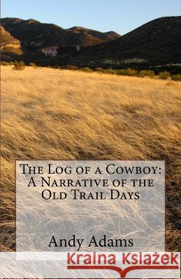 The Log of a Cowboy: A Narrative of the Old Trail Days Andy Adams 9781537069586 Createspace Independent Publishing Platform - książka